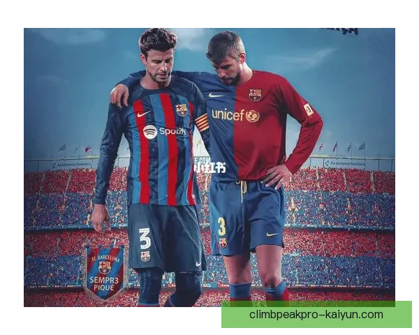 皮克职业轨迹回顾：西班牙后卫在巴萨的辉煌成就与退役影响分析
